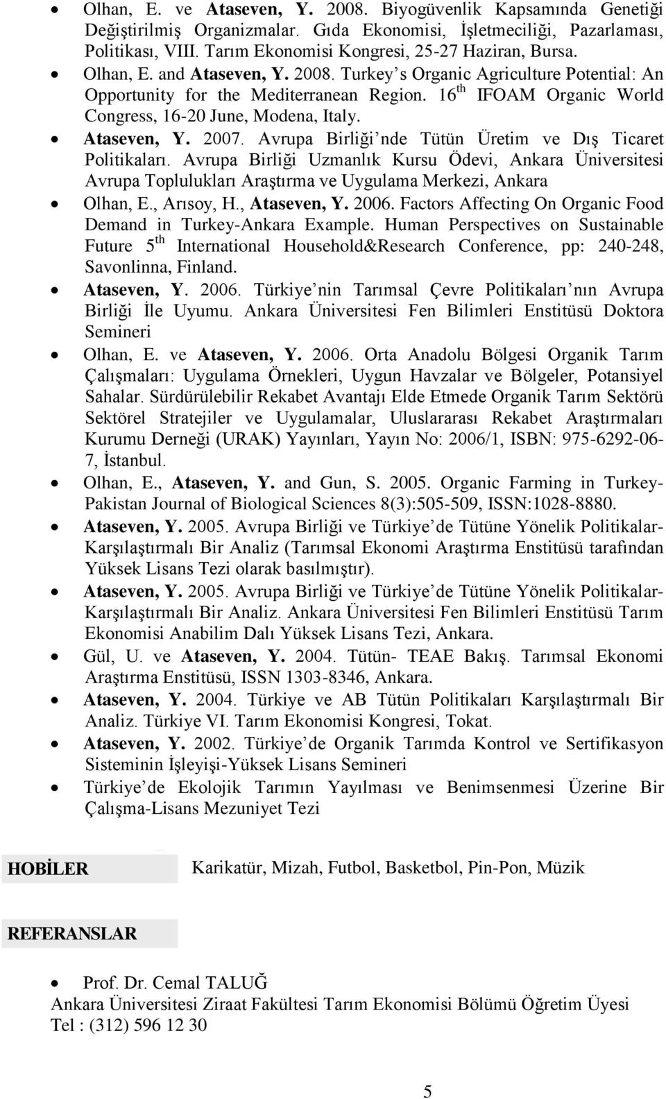 16 th IFOAM Organic World Congress, 16-20 June, Modena, Italy. Ataseven, Y. 2007. Avrupa Birliği nde Tütün Üretim ve Dış Ticaret Politikaları.