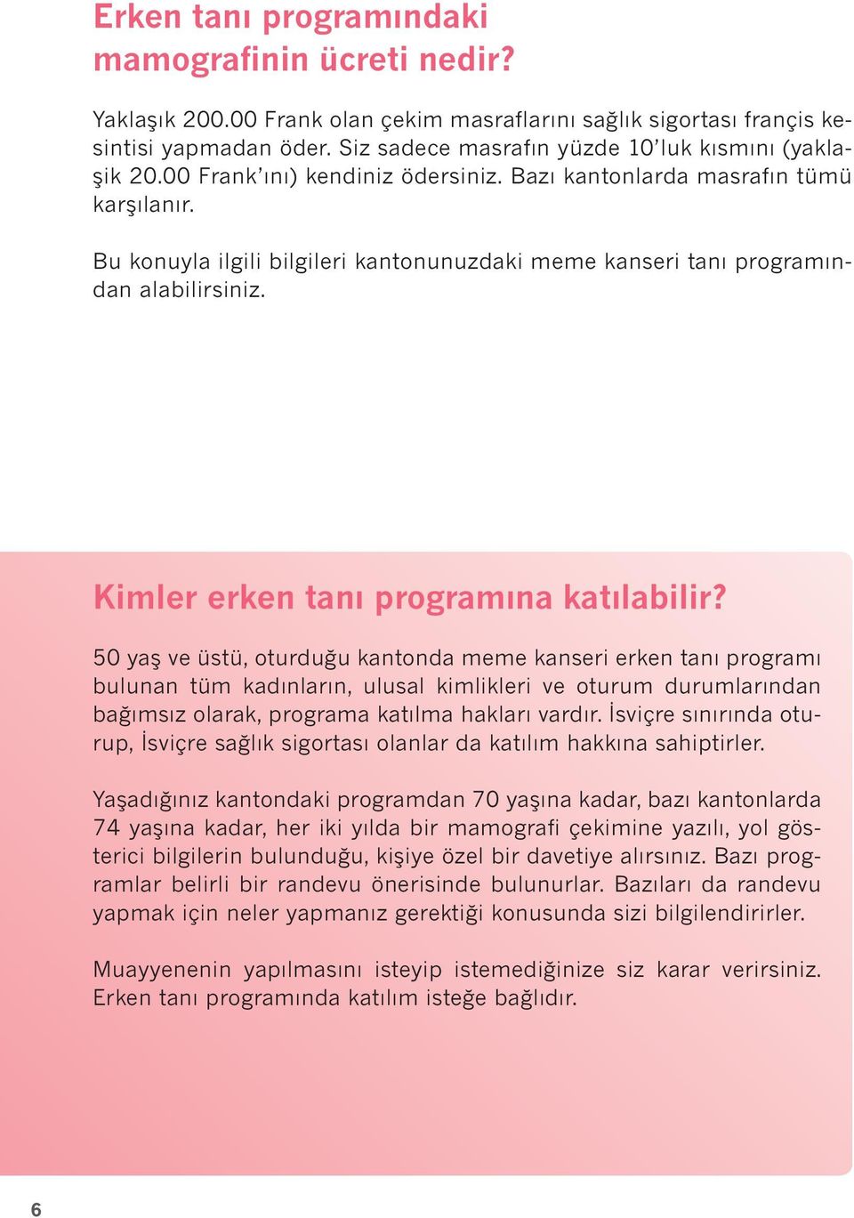 Bu konuyla ilgili bilgileri kantonunuzdaki meme kanseri tanı programından alabilirsiniz. Kimler erken tanı programına katılabilir?