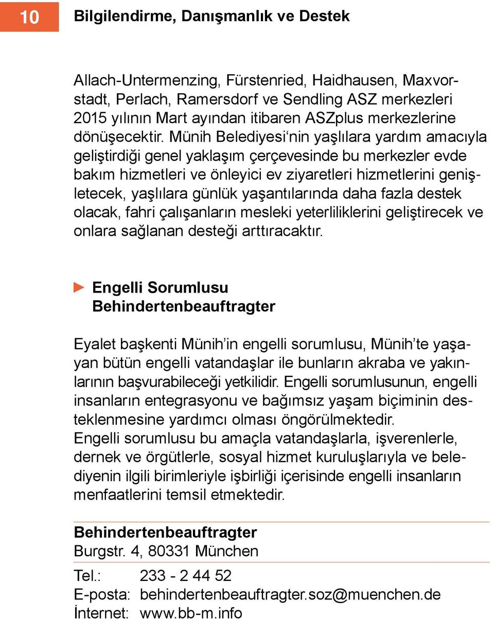 Münih Belediyesi nin yaşlılara yardım amacıyla geliştirdiği genel yaklaşım çerçevesinde bu merkezler evde bakım hizmetleri ve önleyici ev ziyaretleri hizmetle rini genişletecek, yaşlılara günlük