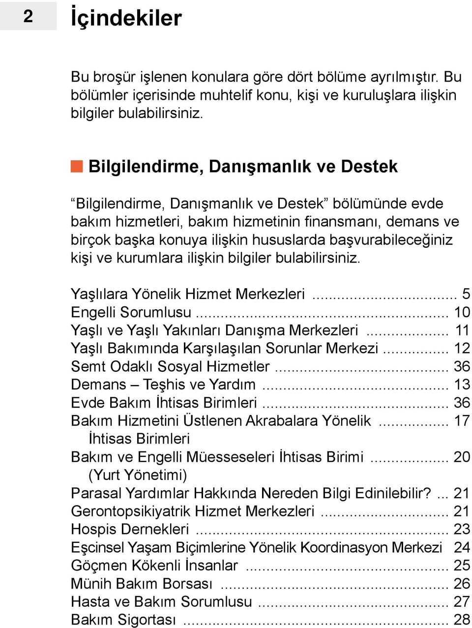 başvurabileceğiniz kişi ve kurumlara ilişkin bilgiler bulabilirsiniz. Yaşlılara Yönelik Hizmet Merkezleri... 5 Engelli Sorumlusu... 10 Yaşlı ve Yaşlı Yakınları Danışma Merkezleri.