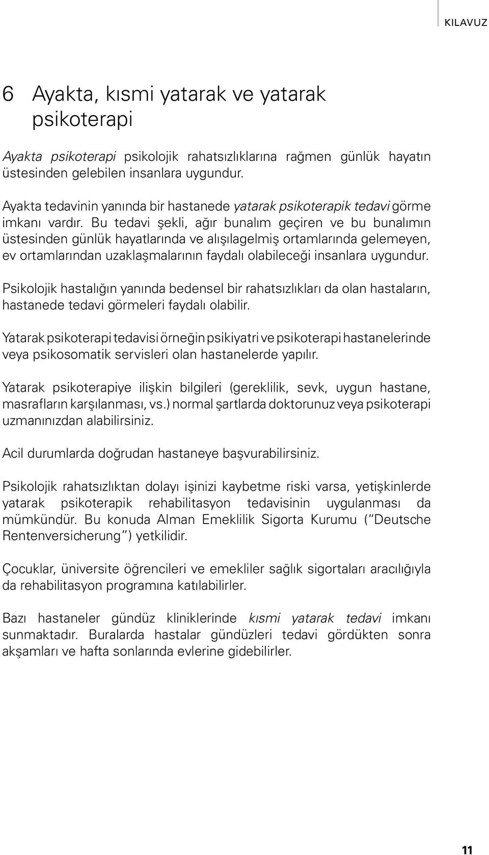 Bu tedavi şekli, ağır bunalım geçiren ve bu bunalımın üstesinden günlük hayatlarında ve alışılagelmiş ortamlarında gelemeyen, ev ortamlarından uzaklaşmalarının faydalı olabileceği insanlara uygundur.