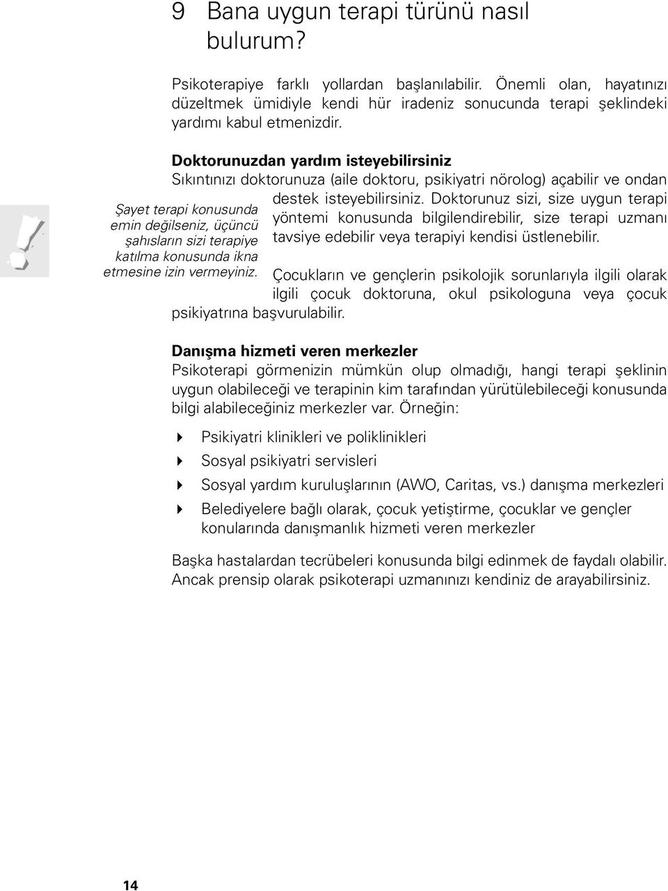 Doktorunuzdan yardım isteyebilirsiniz Sıkıntınızı doktorunuza (aile doktoru, psikiyatri nörolog) açabilir ve ondan Şayet terapi konusunda emin değilseniz, üçüncü şahısların sizi terapiye katılma