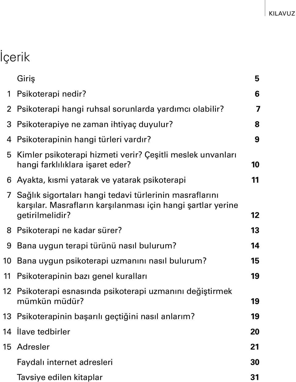 10 6 Ayakta, kısmi yatarak ve yatarak psikoterapi 11 7 Sağlık sigortaları hangi tedavi türlerinin masraflarını karşılar. Masrafların karşılanması için hangi şartlar yerine getirilmelidir?