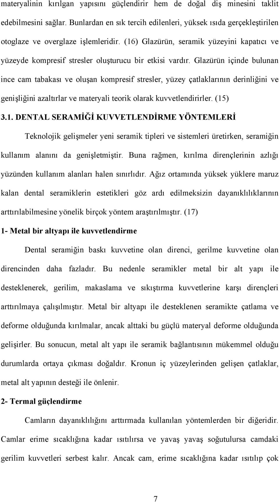 Glazürün içinde bulunan ince cam tabakası ve oluşan kompresif stresler, yüzey çatlaklarının derinliğini ve genişliğini azaltırlar ve materyali teorik olarak kuvvetlendirirler. (15