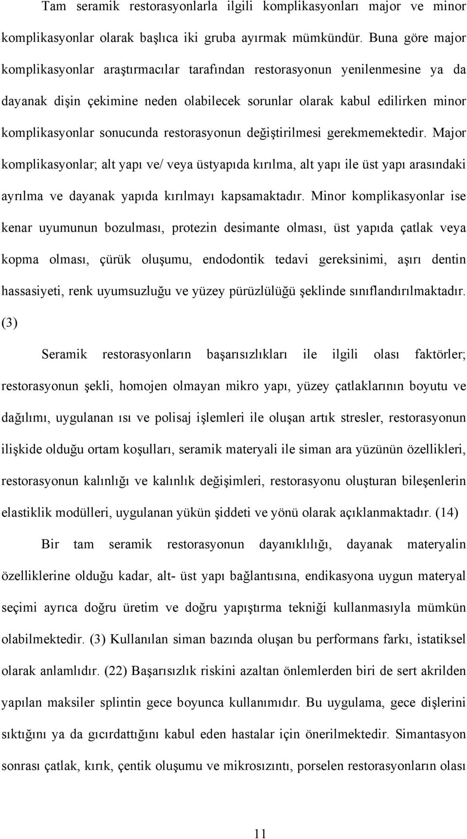 restorasyonun değiştirilmesi gerekmemektedir. Major komplikasyonlar; alt yapı ve/ veya üstyapıda kırılma, alt yapı ile üst yapı arasındaki ayrılma ve dayanak yapıda kırılmayı kapsamaktadır.