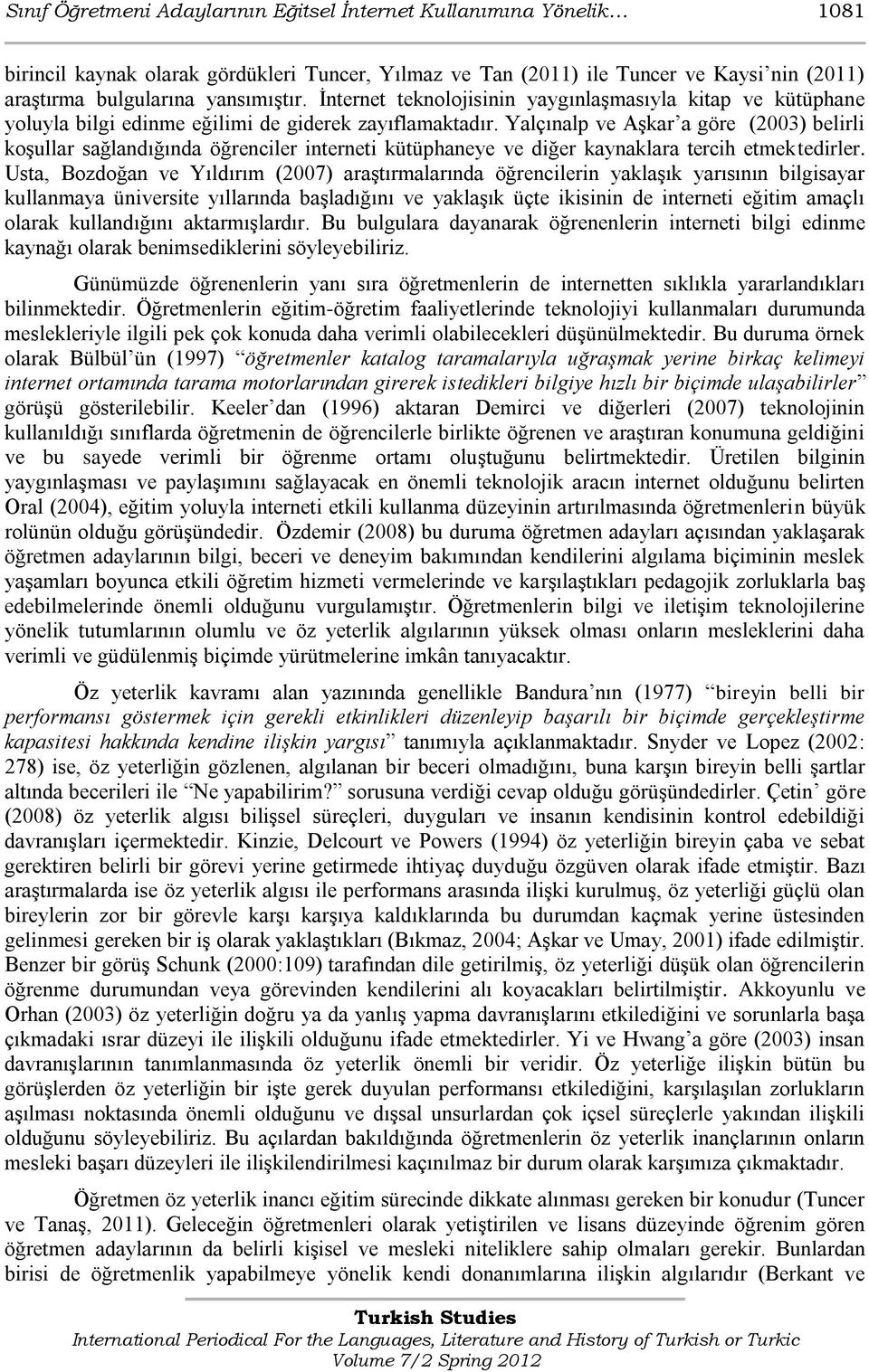 Yalçınalp ve AĢkar a göre (2003) belirli koģullar sağlandığında öğrenciler interneti kütüphaneye ve diğer kaynaklara tercih etmektedirler.