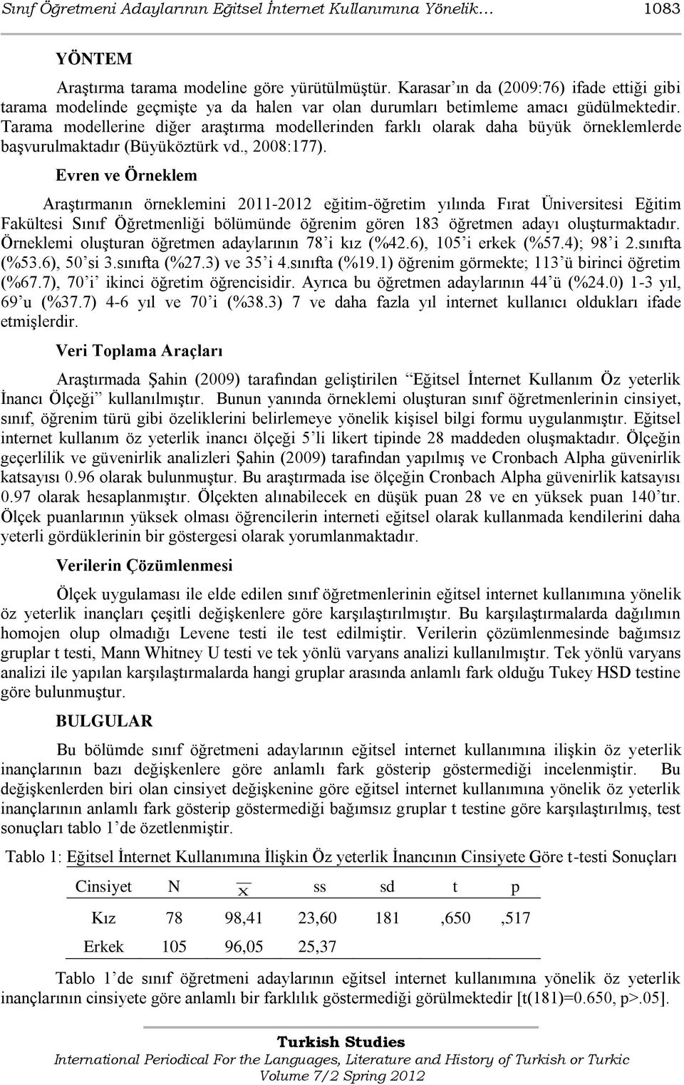 Tarama modellerine diğer araģtırma modellerinden farklı olarak daha büyük örneklemlerde baģvurulmaktadır (Büyüköztürk vd., 2008:177).