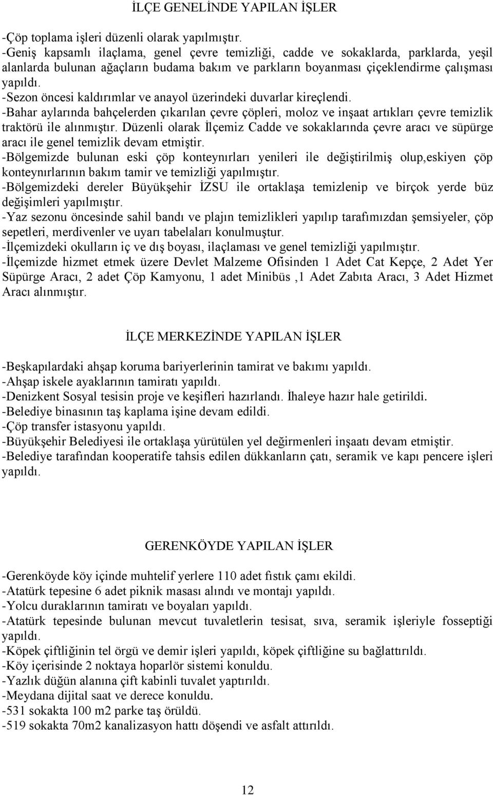 -Sezon öncesi kaldırımlar ve anayol üzerindeki duvarlar kireçlendi. -Bahar aylarında bahçelerden çıkarılan çevre çöpleri, moloz ve inşaat artıkları çevre temizlik traktörü ile alınmıştır.