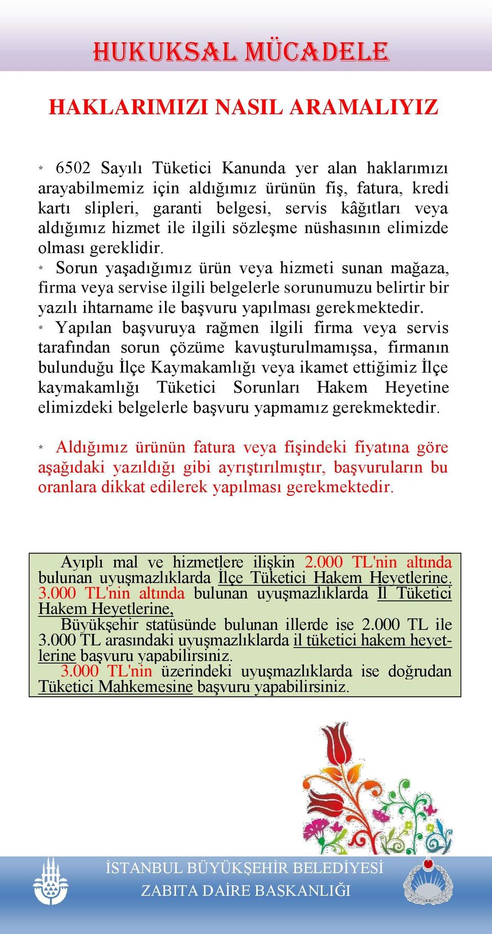 * Sorun yaşadığımız ürün veya hizmeti sunan mağaza, firma veya servise ilgili belgelerle sorunumuzu belirtir bir yazılı ihtarname ile başvuru yapılması gerekmektedir.