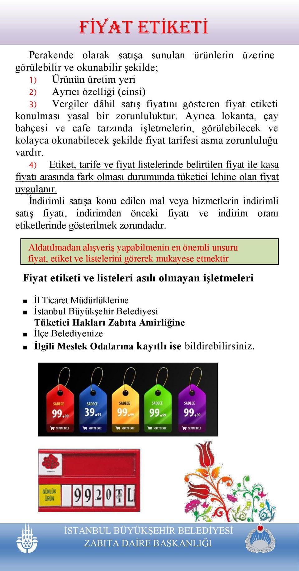 4) Etiket, tarife ve fiyat listelerinde belirtilen fiyat ile kasa fiyatı arasında fark olması durumunda tüketici lehine olan fiyat uygulanır.