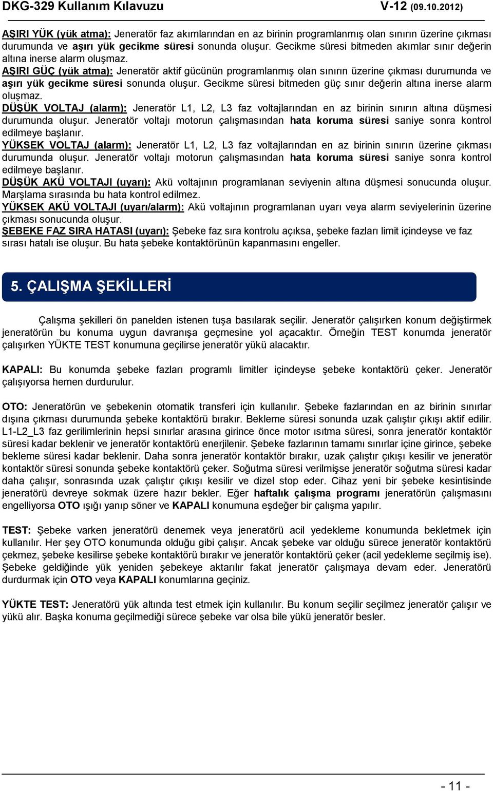 AġIRI GÜÇ (yük atma): Jeneratör aktif gücünün programlanmış olan sınırın üzerine çıkması durumunda ve aģırı yük gecikme süresi sonunda oluşur.