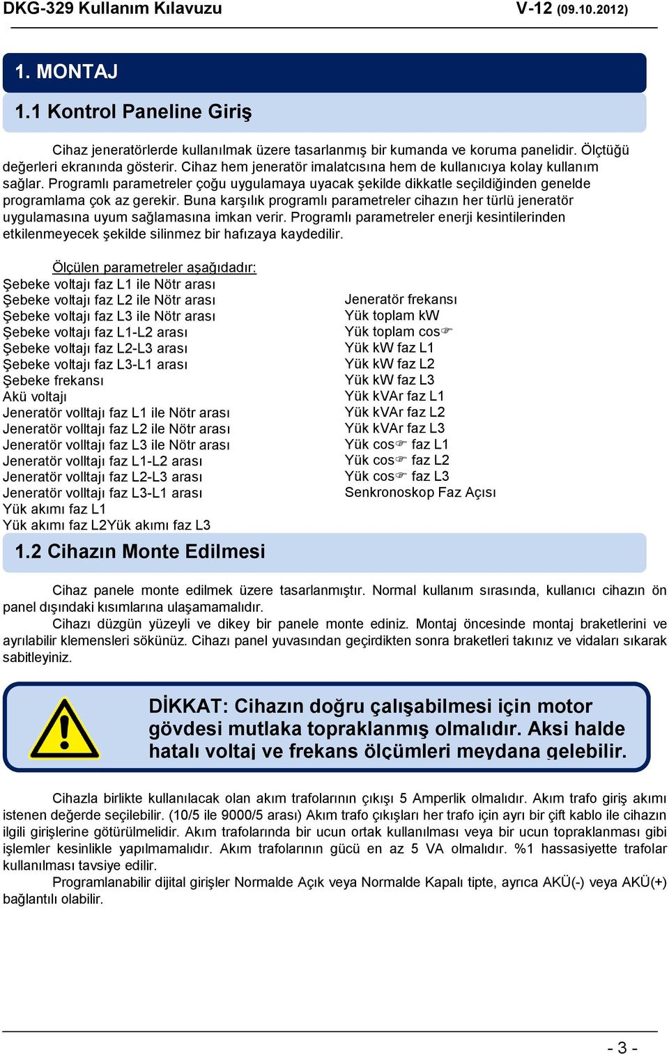 Buna karşılık programlı parametreler cihazın her türlü jeneratör uygulamasına uyum sağlamasına imkan verir.