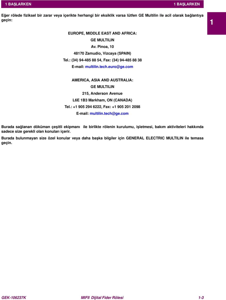 com AMERICA, ASIA AND AUSTRALIA: GE MULTILIN 215, Anderson Avenue L6E 1B3 Markham, ON (CANADA) Tel.: +1 905 294 6222, Fax: +1 905 201 2098 E-mail: multilin.tech@ge.