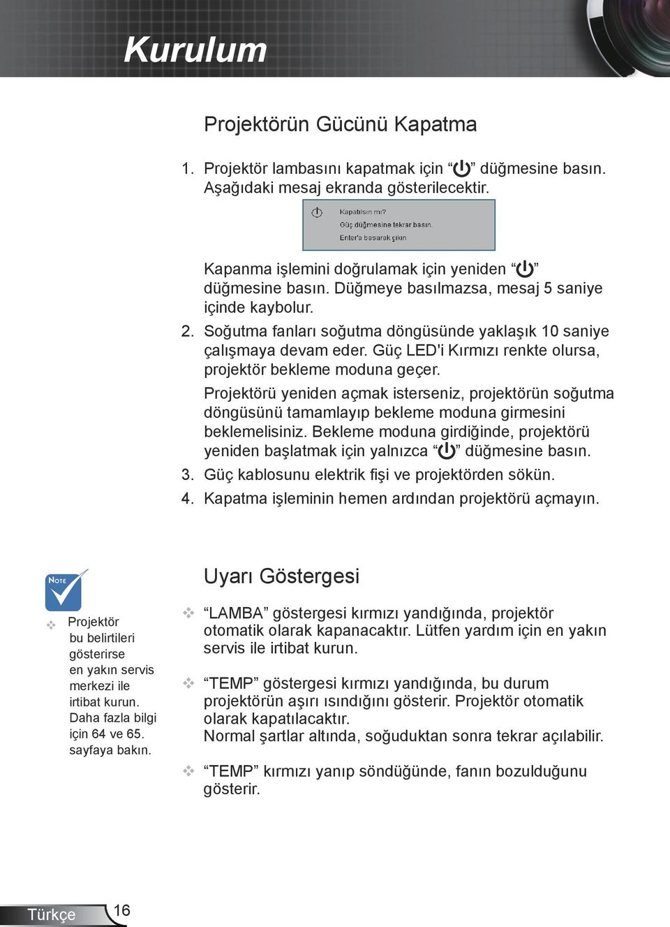 Projektörü yeniden açmak isterseniz, projektörün soğutma döngüsünü tamamlayıp bekleme moduna girmesini beklemelisiniz.