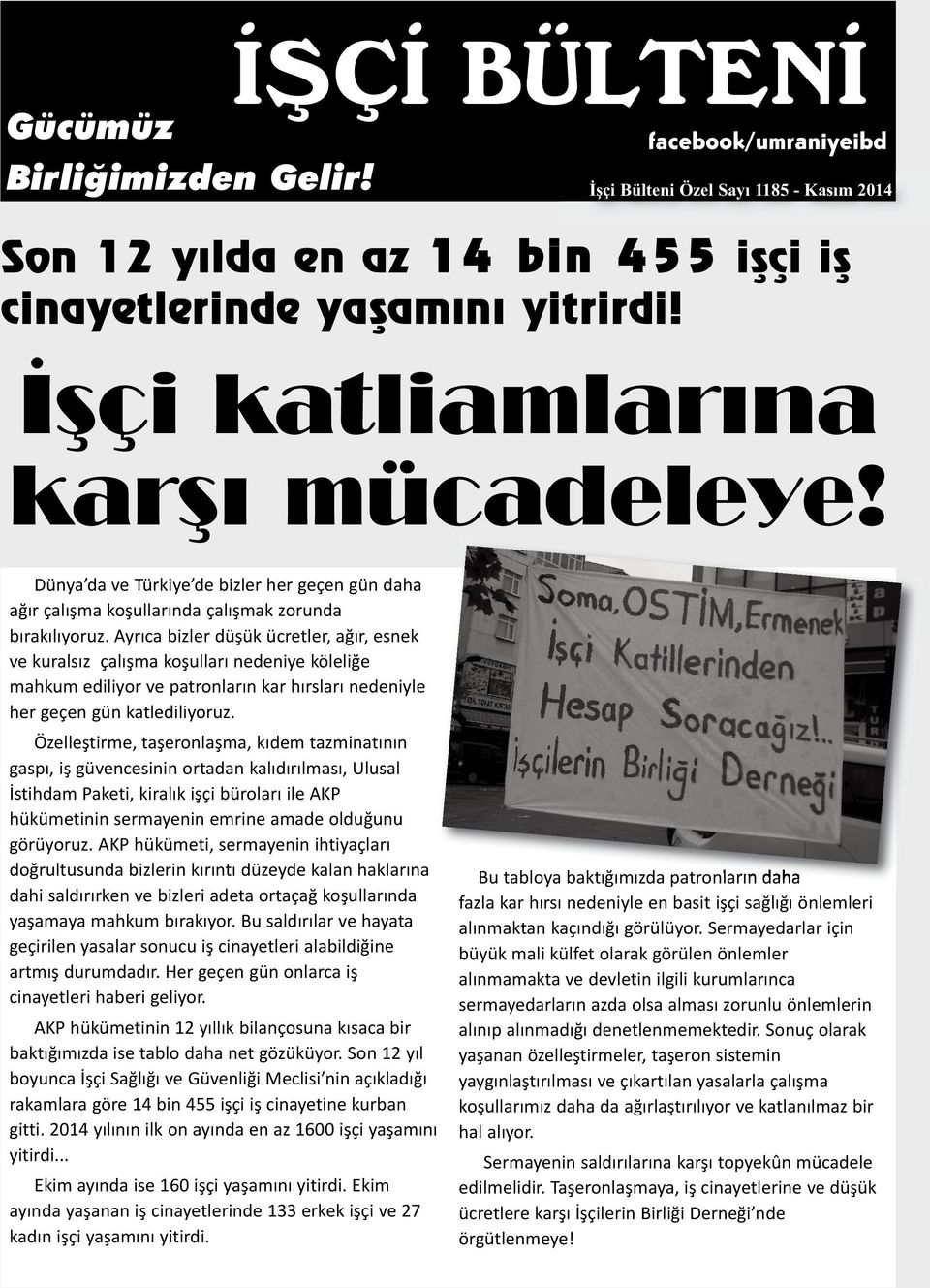 Ayrıca bizler düşük ücretler, ağır, esnek ve kuralsız çalışma koşulları nedeniye köleliğe mahkum ediliyor ve patronların kar hırsları nedeniyle her geçen gün katlediliyoruz.