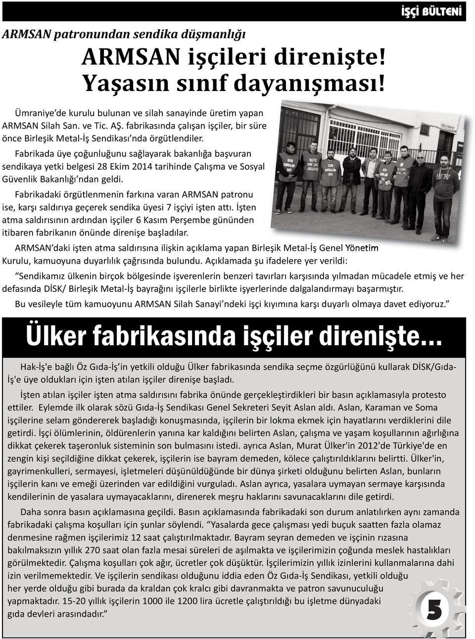 Fabrikada üye çoğunluğunu sağlayarak bakanlığa başvuran sendikaya yetki belgesi 28 Ekim 2014 tarihinde Çalışma ve Sosyal Güvenlik Bakanlığı ndan geldi.