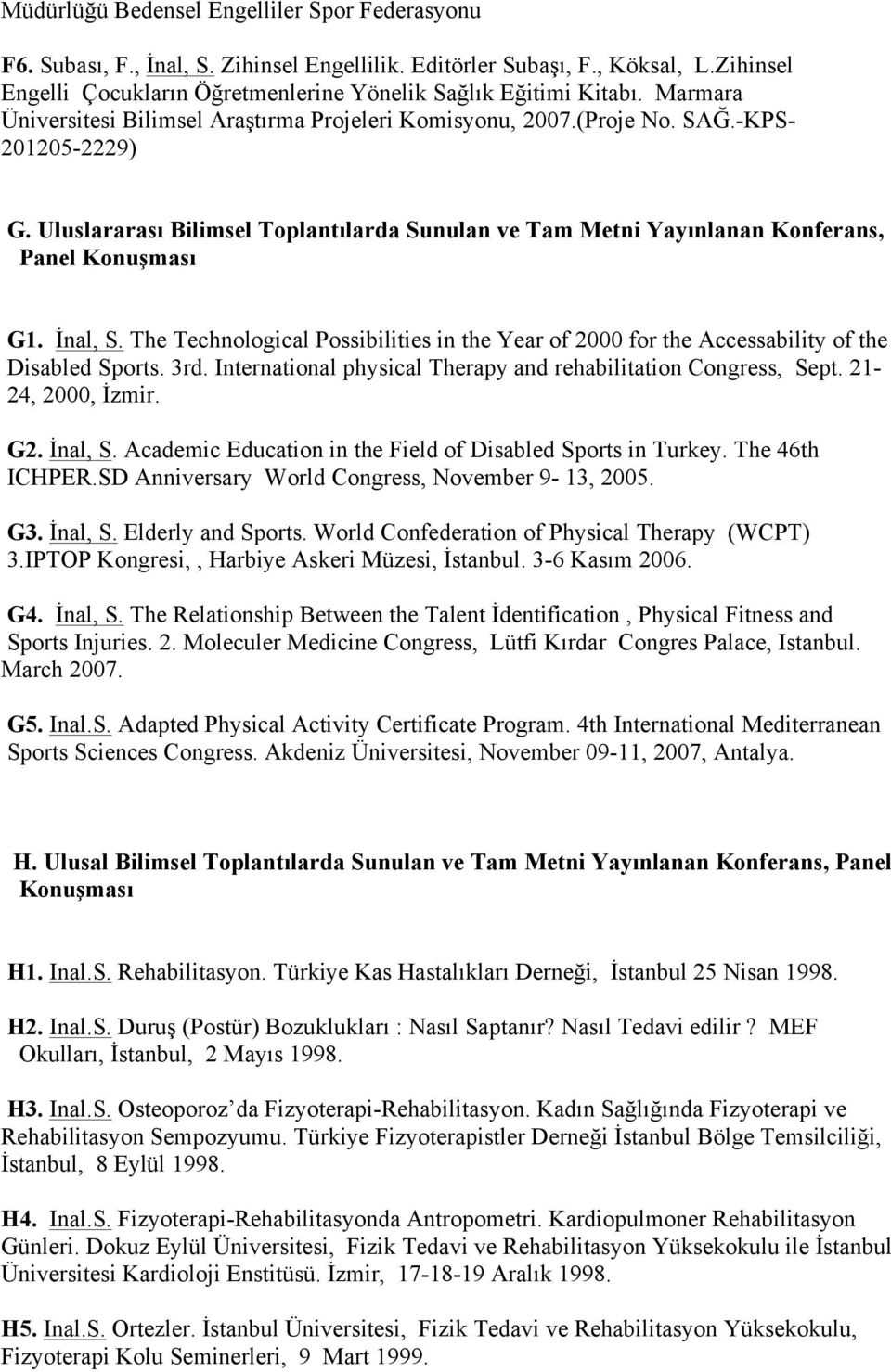 İnal, S. The Technological Possibilities in the Year of 000 for the Accessability of the Disabled Sports. 3rd. International physical Therapy and rehabilitation Congress, Sept. 1 4, 000, İzmir. G.