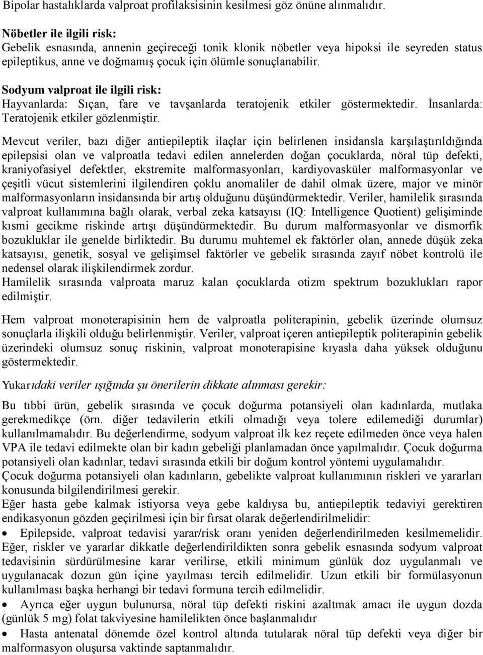 Sodyum valproat ile ilgili risk: Hayvanlarda: Sıçan, fare ve tavşanlarda teratojenik etkiler göstermektedir. İnsanlarda: Teratojenik etkiler gözlenmiştir.