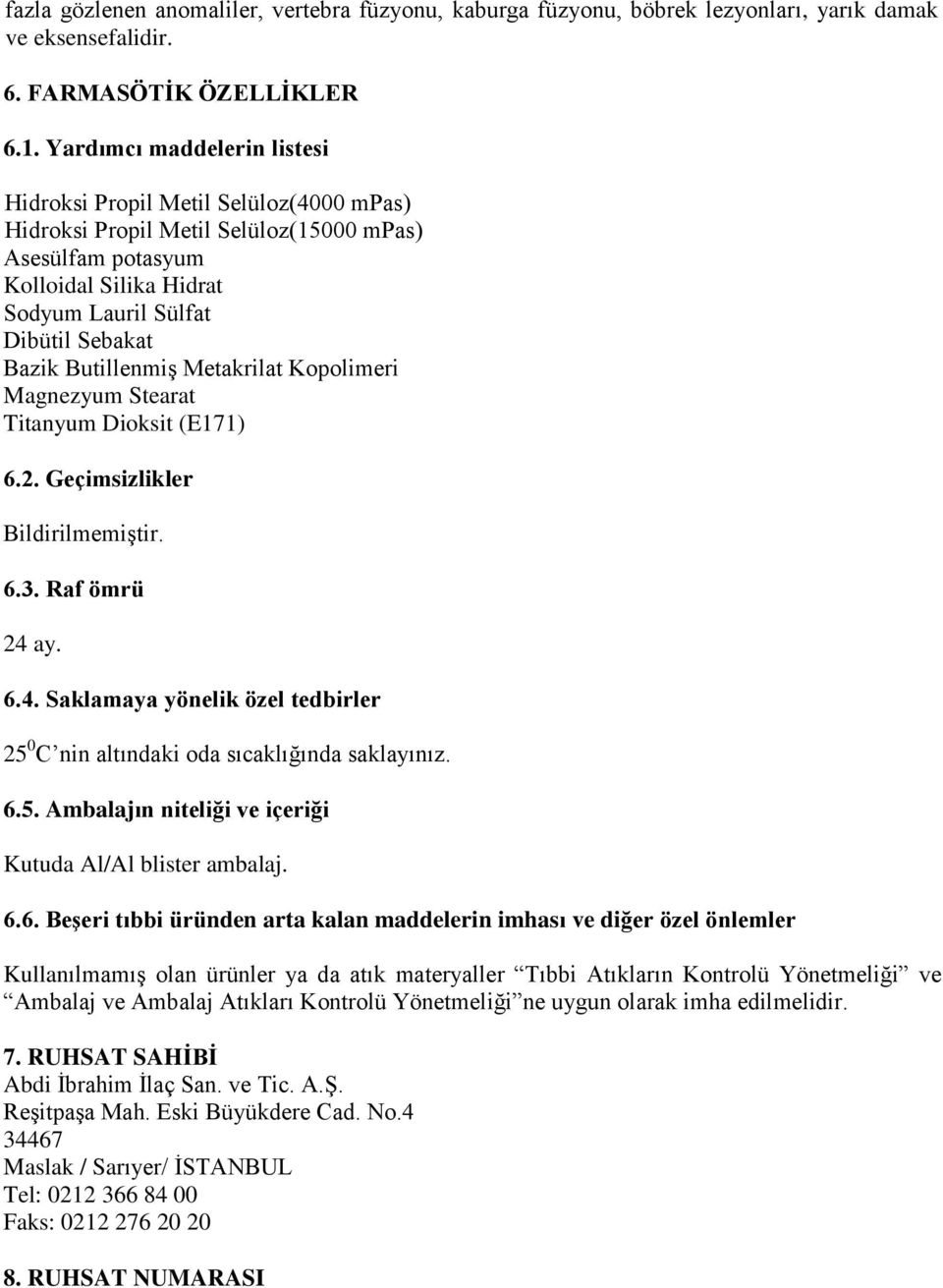 Butillenmiş Metakrilat Kopolimeri Magnezyum Stearat Titanyum Dioksit (E171) 6.2. Geçimsizlikler Bildirilmemiştir. 6.3. Raf ömrü 24 