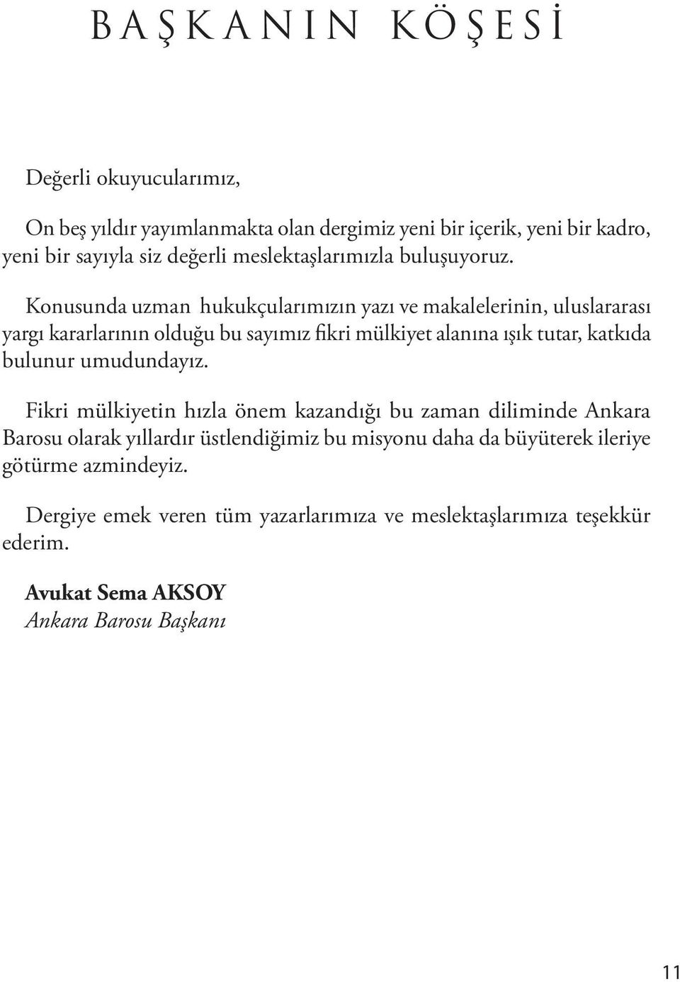 Konusunda uzman hukukçularımızın yazı ve makalelerinin, uluslararası yargı kararlarının olduğu bu sayımız fikri mülkiyet alanına ışık tutar, katkıda