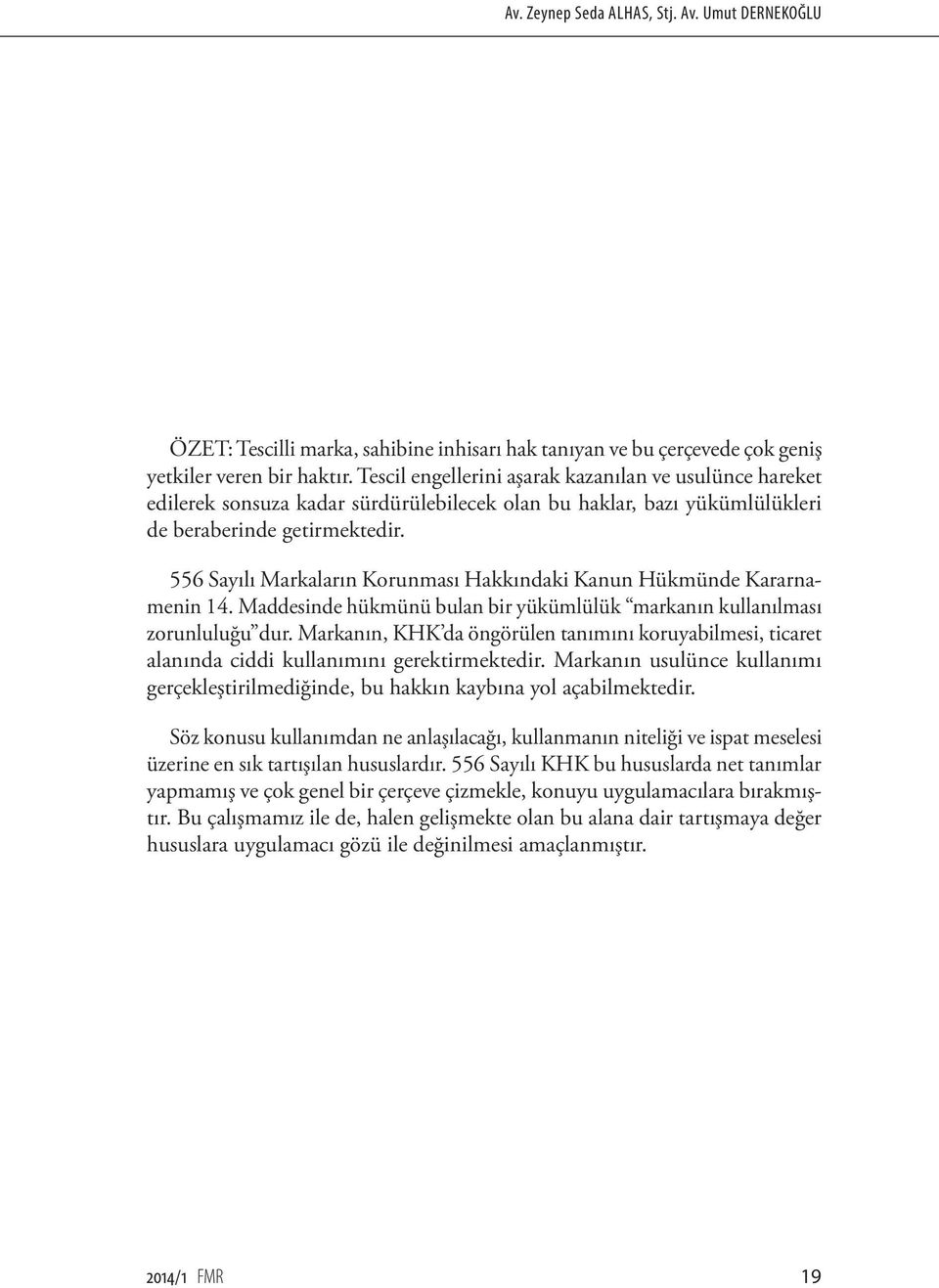 556 Sayılı Markaların Korunması Hakkındaki Kanun Hükmünde Kararnamenin 14. Maddesinde hükmünü bulan bir yükümlülük markanın kullanılması zorunluluğu dur.