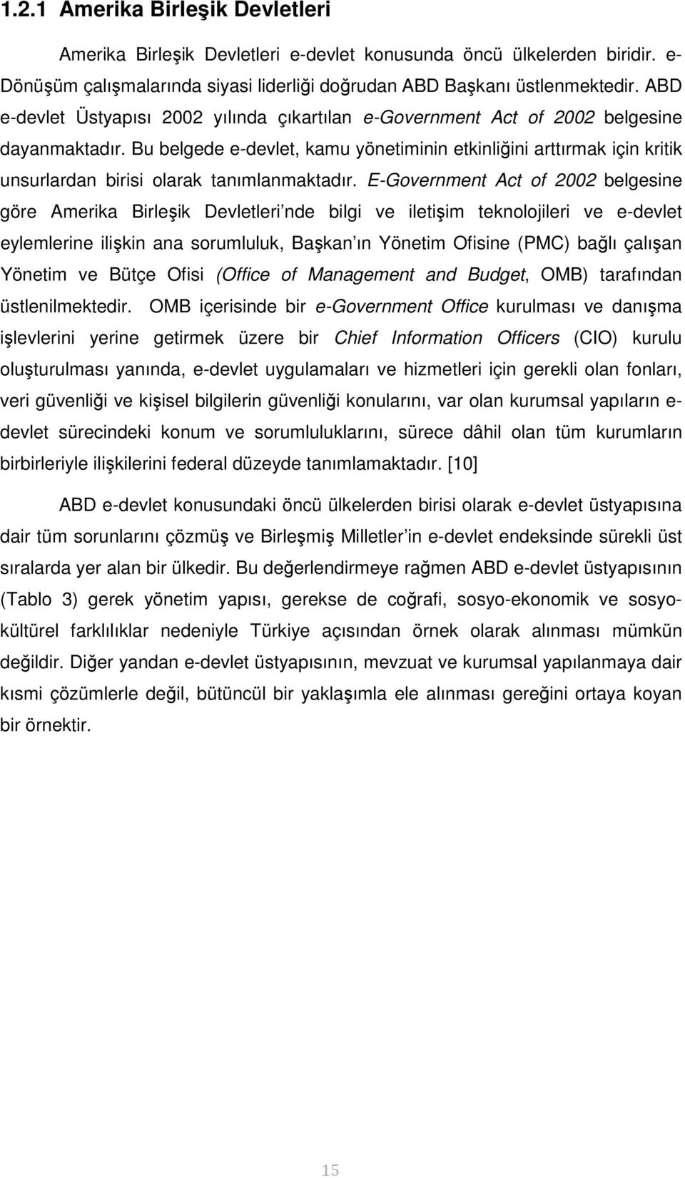 Bu belgede e-devlet, kamu yönetiminin etkinliğini arttırmak için kritik unsurlardan birisi olarak tanımlanmaktadır.