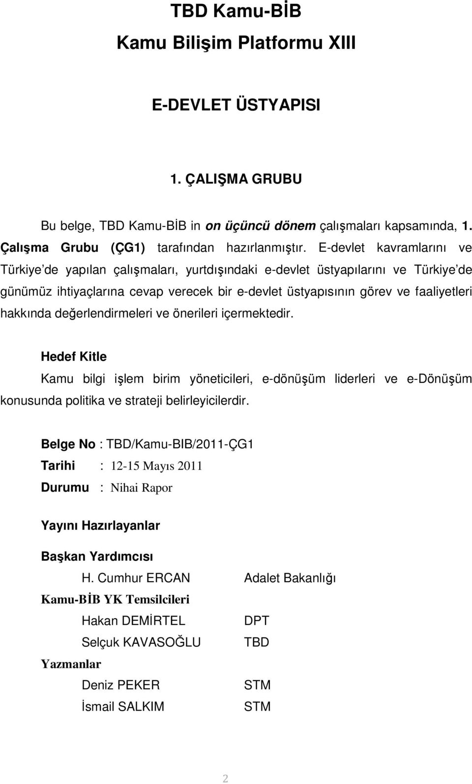 hakkında değerlendirmeleri ve önerileri içermektedir. Hedef Kitle Kamu bilgi işlem birim yöneticileri, e-dönüşüm liderleri ve e-dönüşüm konusunda politika ve strateji belirleyicilerdir.