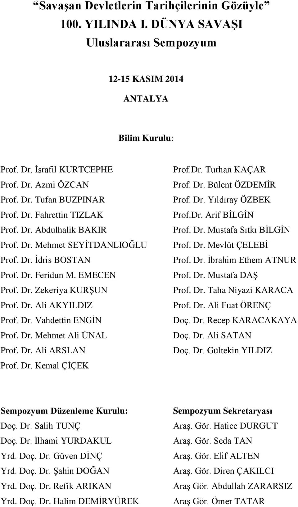 Dr. Mehmet Ali ÜNAL Prof. Dr. Ali ARSLAN Prof. Dr. Kemal ÇİÇEK Prof.Dr. Turhan KAÇAR Prof. Dr. Bülent ÖZDEMİR Prof. Dr. Yıldıray ÖZBEK Prof.Dr. Arif BİLGİN Prof. Dr. Mustafa Sıtkı BİLGİN Prof. Dr. Mevlüt ÇELEBİ Prof.