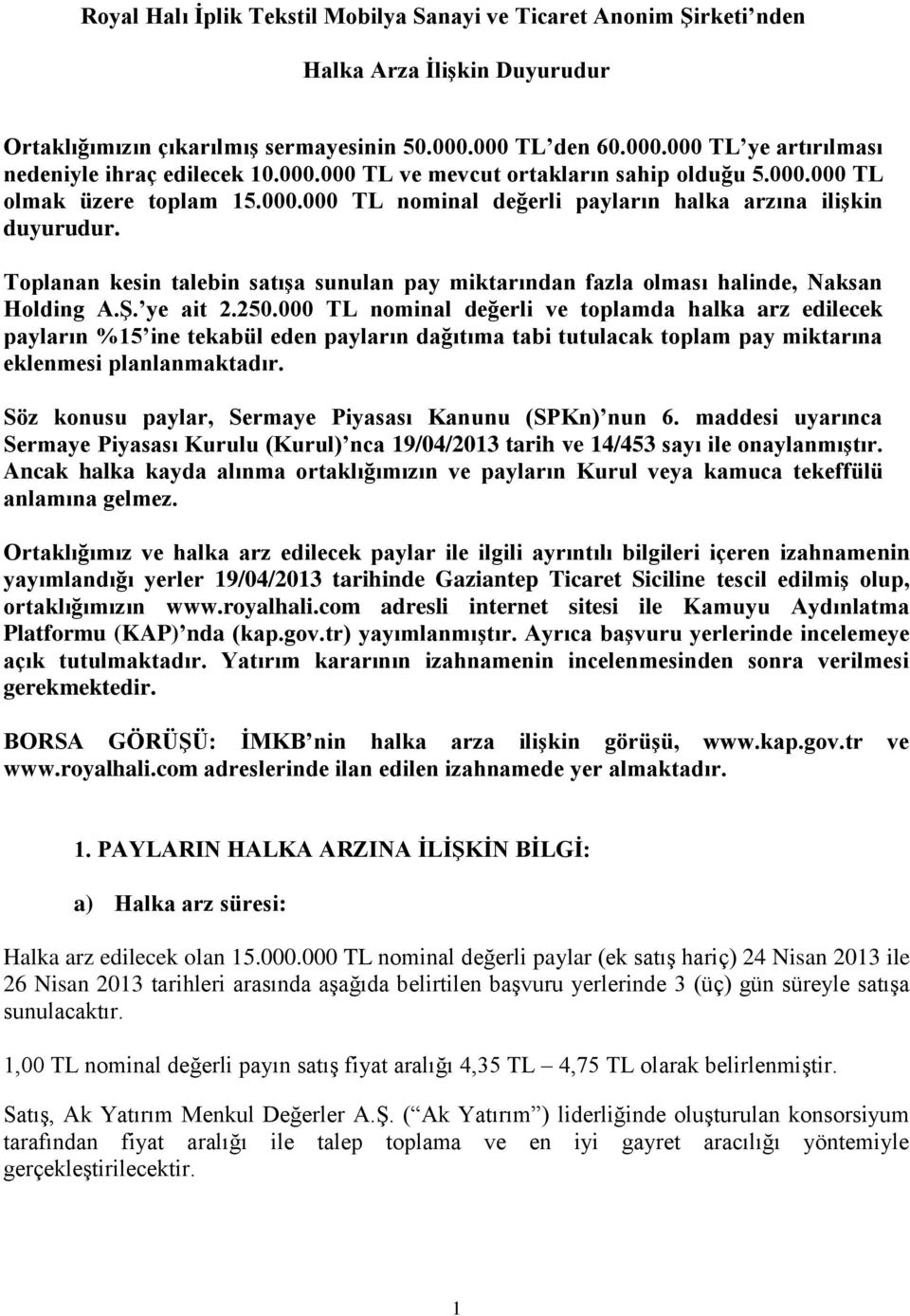 Toplanan kesin talebin satıģa sunulan pay miktarından fazla olması halinde, Naksan Holding ye ait 2.250.