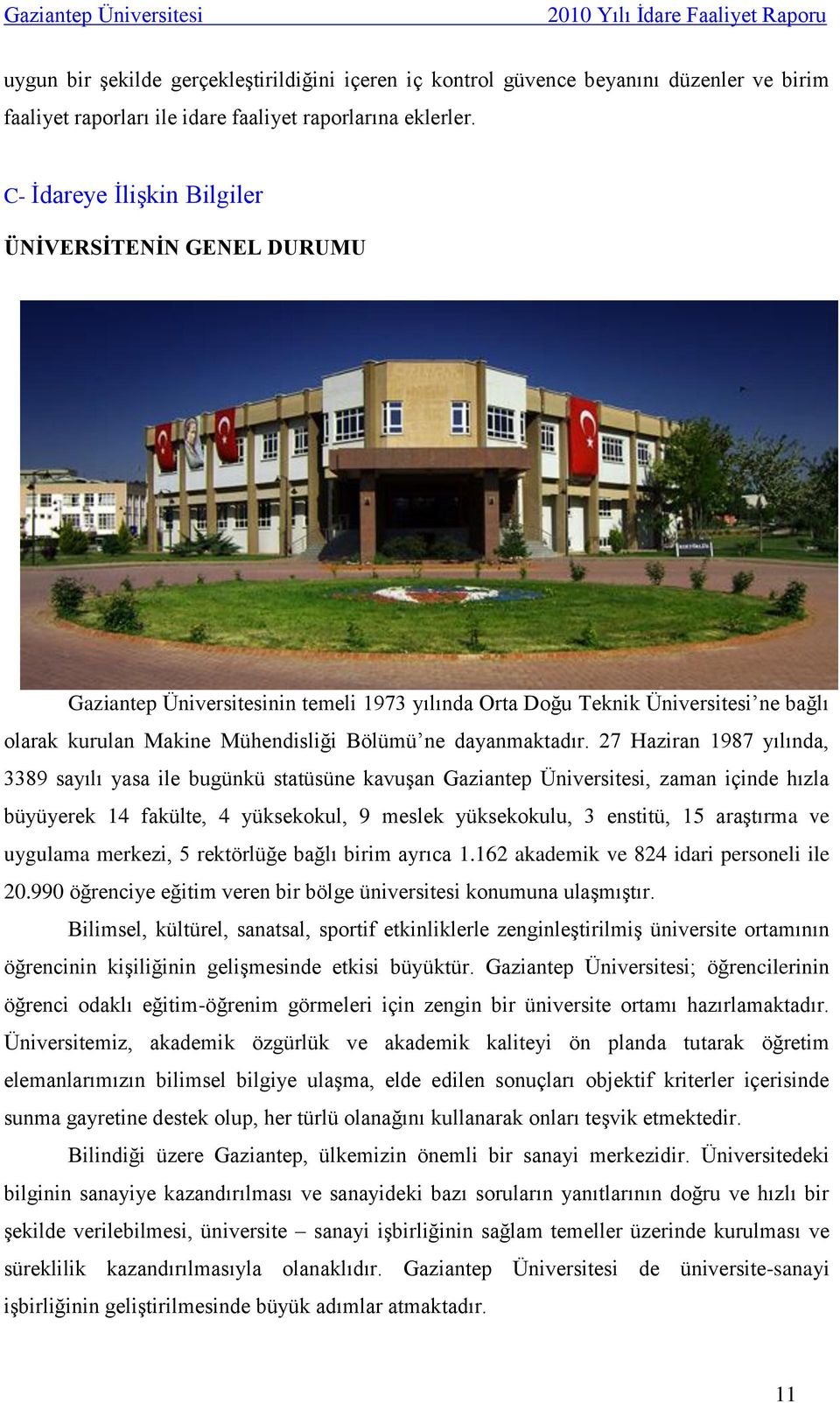 27 Haziran 1987 yılında, 3389 sayılı yasa ile bugünkü statüsüne kavuşan Gaziantep Üniversitesi, zaman içinde hızla büyüyerek 14 fakülte, 4 yüksekokul, 9 meslek yüksekokulu, 3 enstitü, 15 araştırma ve
