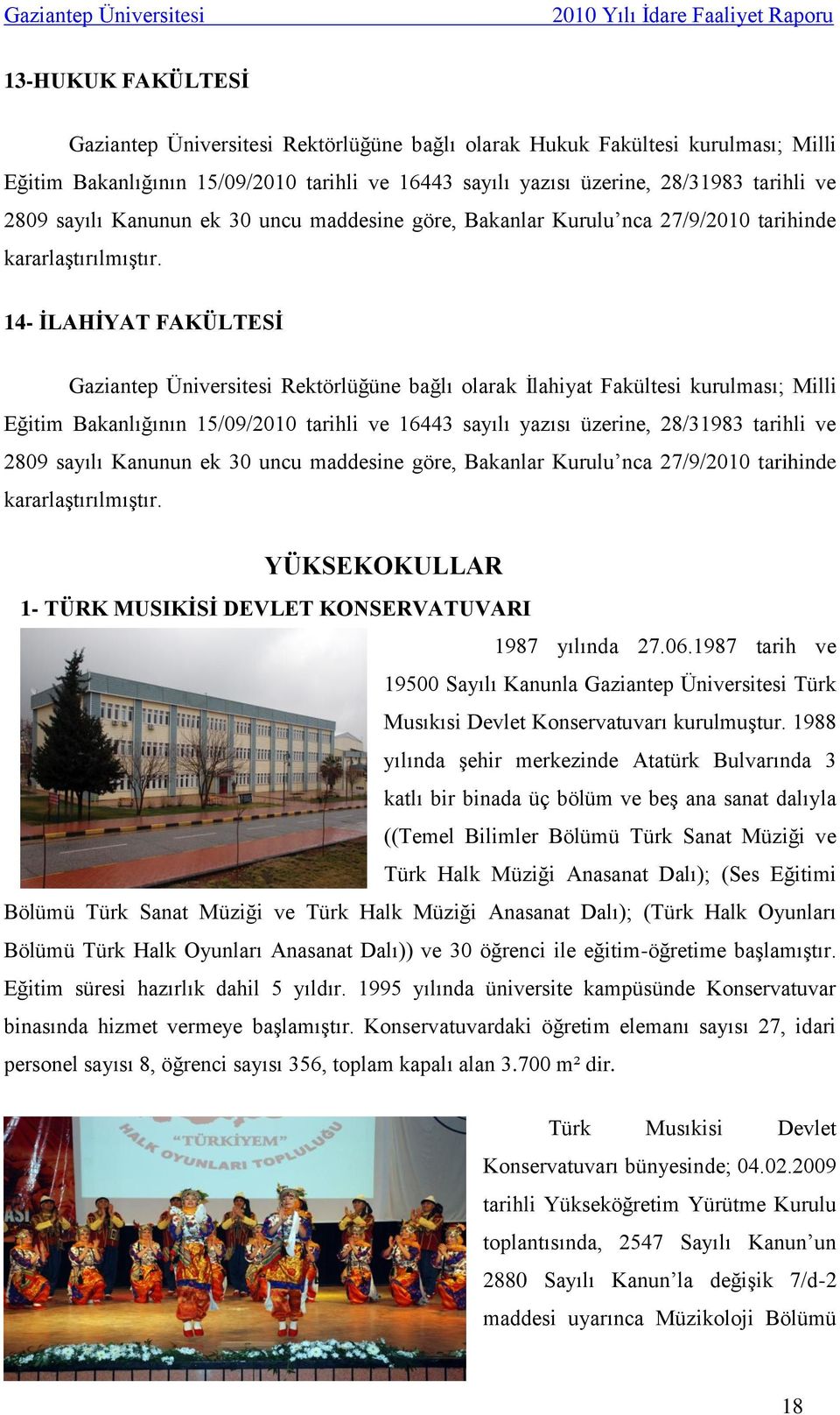 14- İLAHİYAT FAKÜLTESİ Gaziantep Üniversitesi Rektörlüğüne bağlı olarak İlahiyat Fakültesi kurulması; Milli Eğitim Bakanlığının 15/09/2010 tarihli ve 16443 sayılı yazısı üzerine, 28/31983 tarihli ve