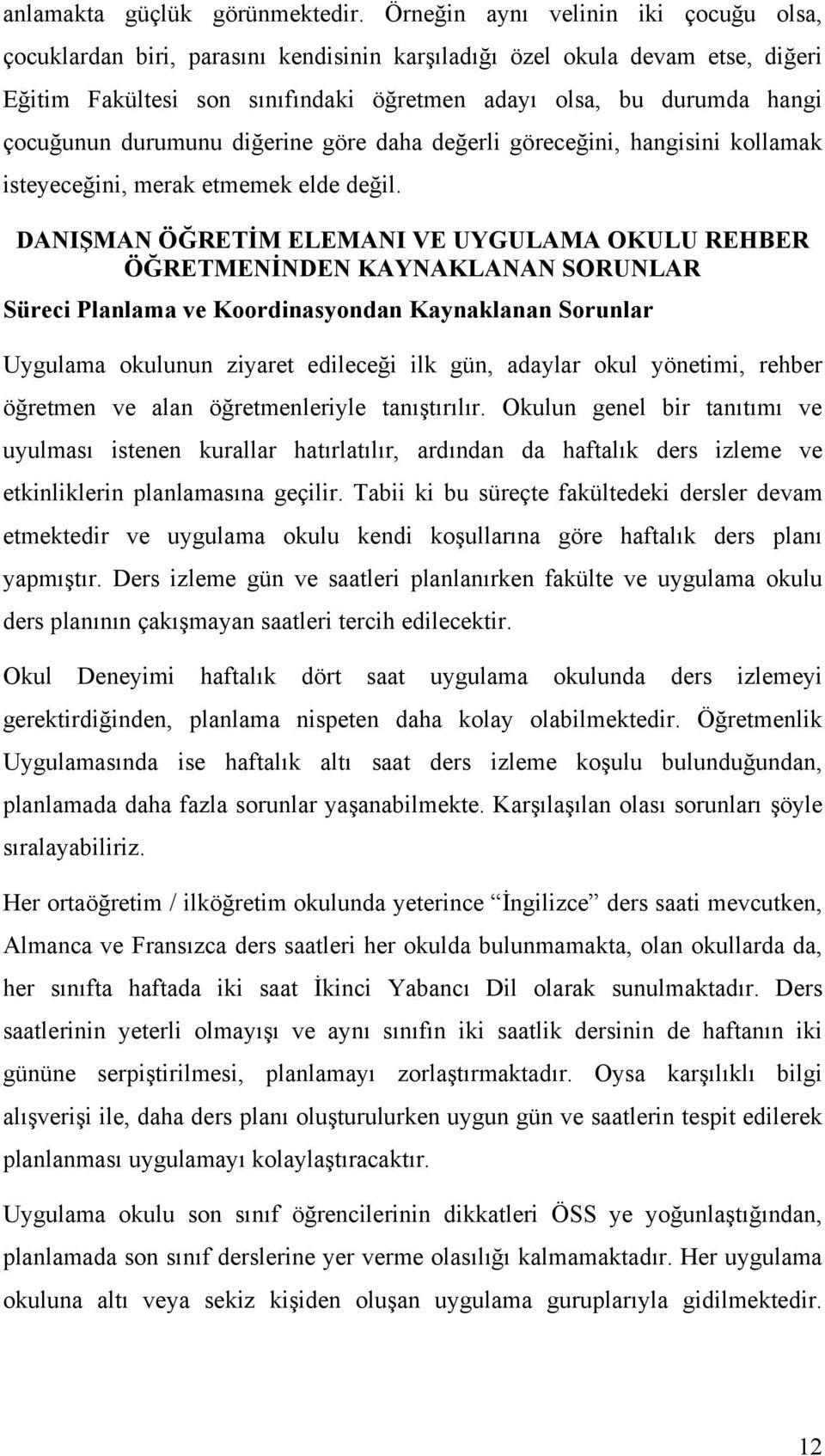 durumunu diğerine göre daha değerli göreceğini, hangisini kollamak isteyeceğini, merak etmemek elde değil.