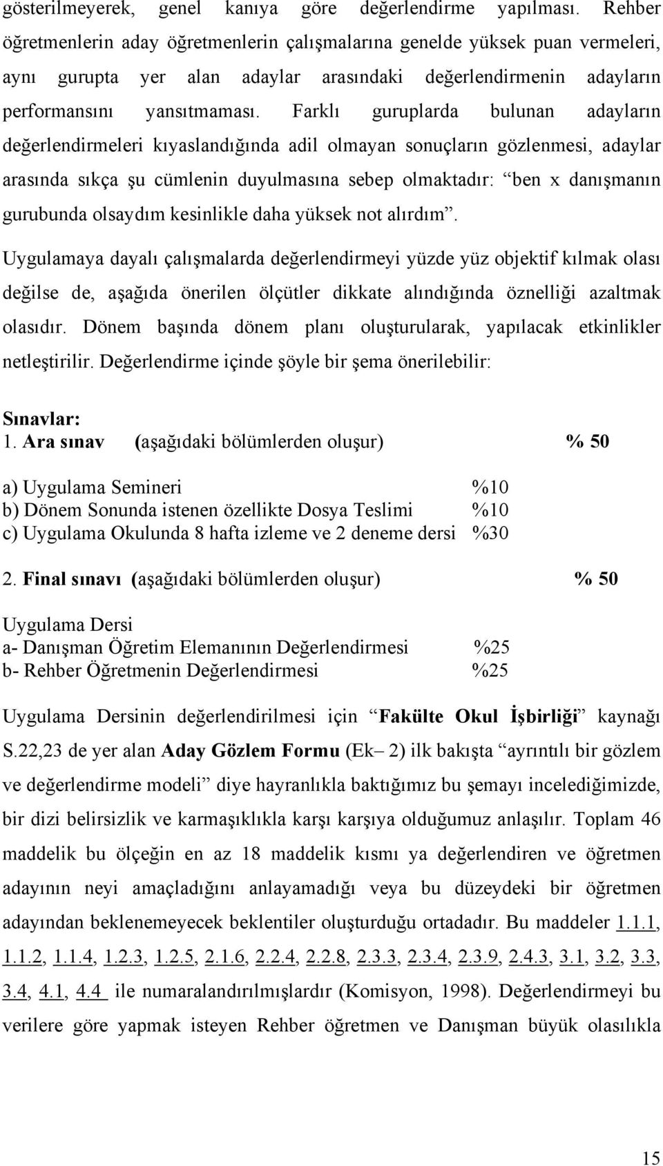 Farklı guruplarda bulunan adayların değerlendirmeleri kıyaslandığında adil olmayan sonuçların gözlenmesi, adaylar arasında sıkça şu cümlenin duyulmasına sebep olmaktadır: ben x danışmanın gurubunda