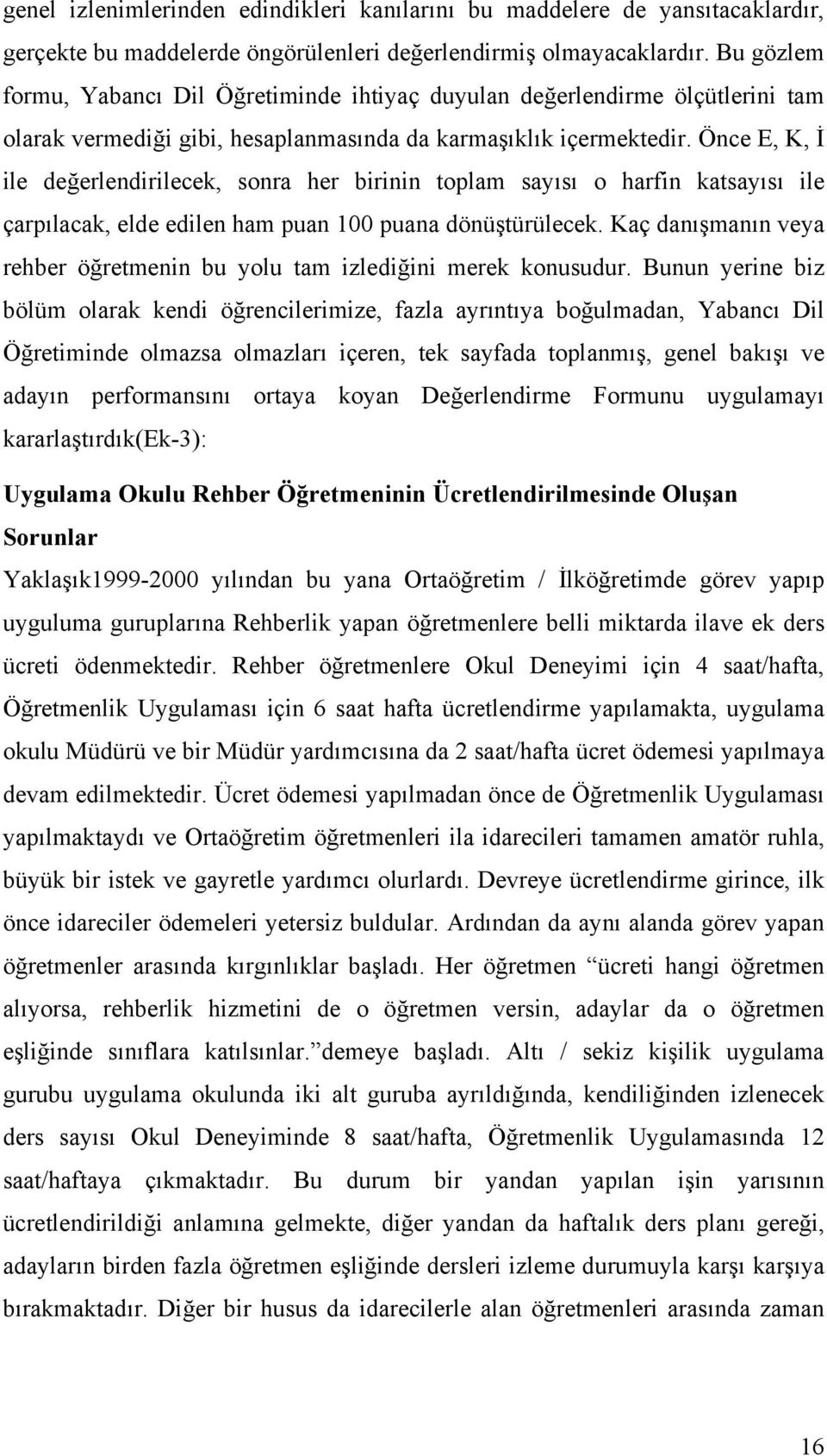 Önce E, K, İ ile değerlendirilecek, sonra her birinin toplam sayısı o harfin katsayısı ile çarpılacak, elde edilen ham puan 100 puana dönüştürülecek.