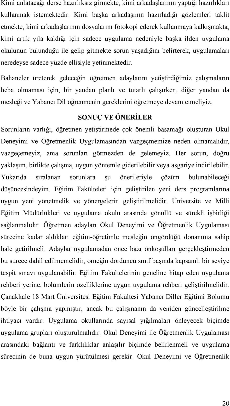 ilden uygulama okulunun bulunduğu ile gelip gitmekte sorun yaşadığını belirterek, uygulamaları neredeyse sadece yüzde ellisiyle yetinmektedir.