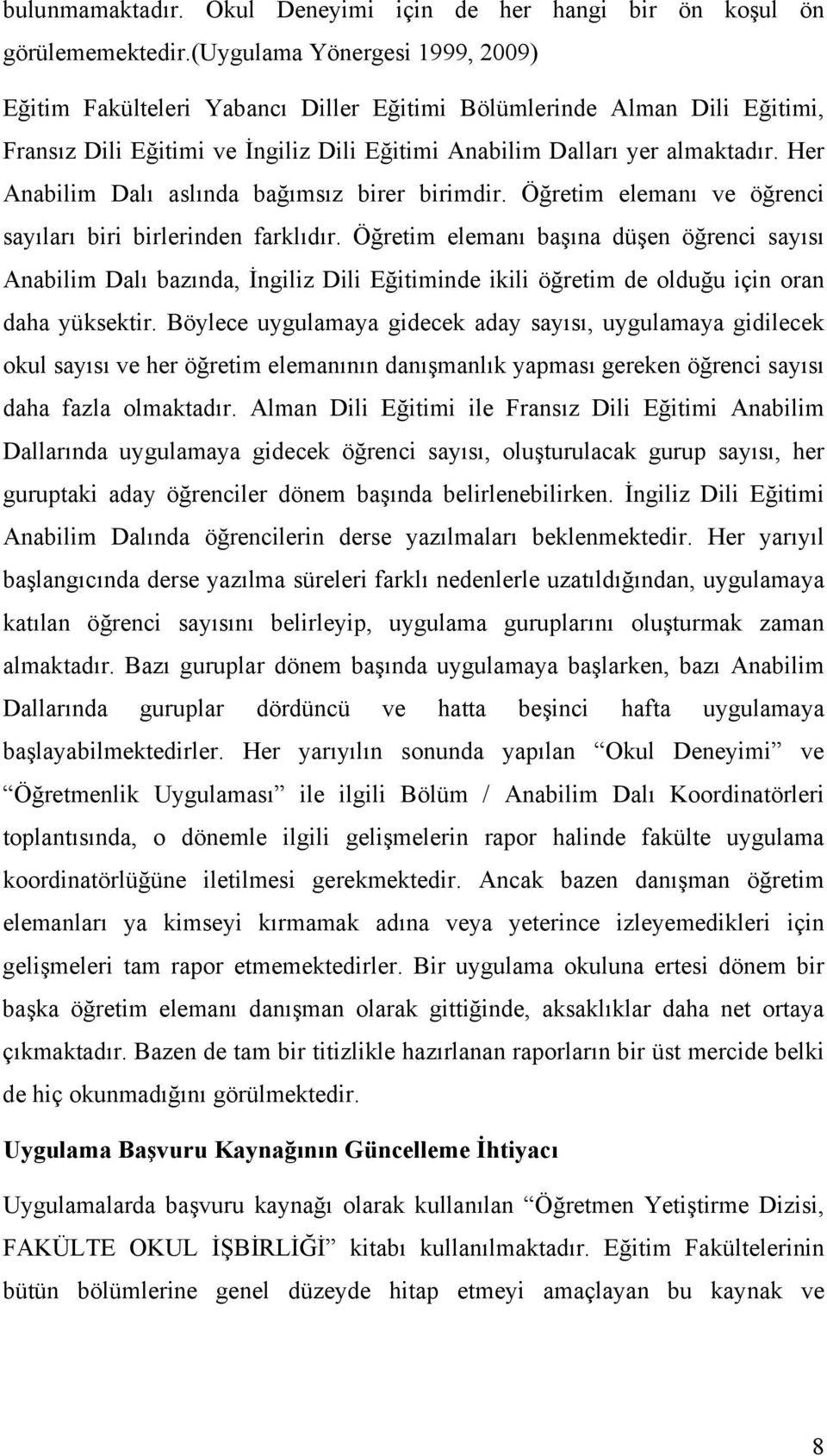 Her Anabilim Dalı aslında bağımsız birer birimdir. Öğretim elemanı ve öğrenci sayıları biri birlerinden farklıdır.