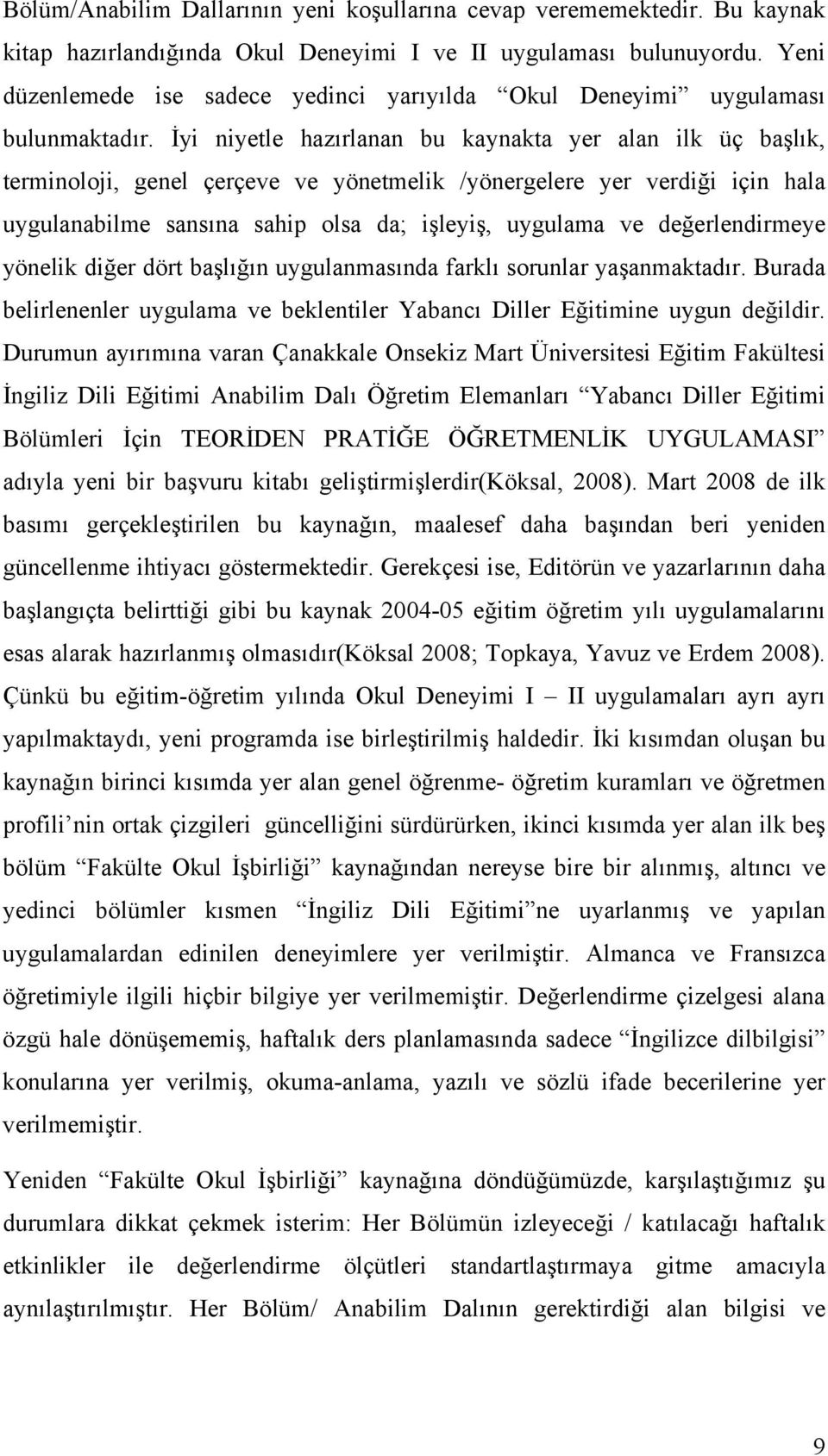 İyi niyetle hazırlanan bu kaynakta yer alan ilk üç başlık, terminoloji, genel çerçeve ve yönetmelik /yönergelere yer verdiği için hala uygulanabilme sansına sahip olsa da; işleyiş, uygulama ve