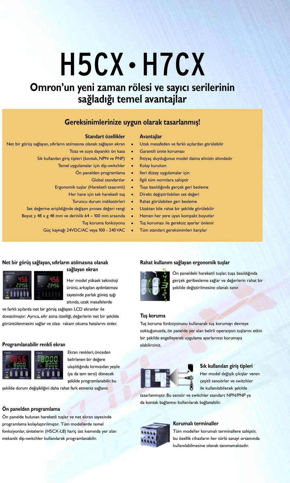 dip-switchler Ön panelden programlama Global standartlar Ergonomik tuşlar (Hareketli tasarımlı) Her hane için tek hareketli tuş Turuncu durum indikatörleri Set değerine erişildiğinde değişen proses