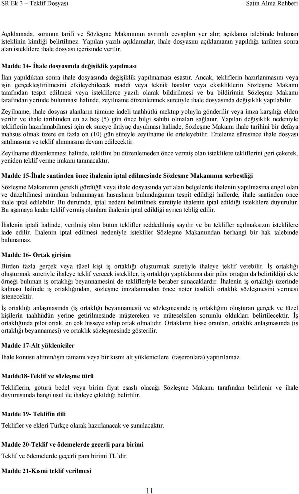 Madde 14- İhale dosyasında değişiklik yapılması İlan yapıldıktan sonra ihale dosyasında değişiklik yapılmaması esastır.