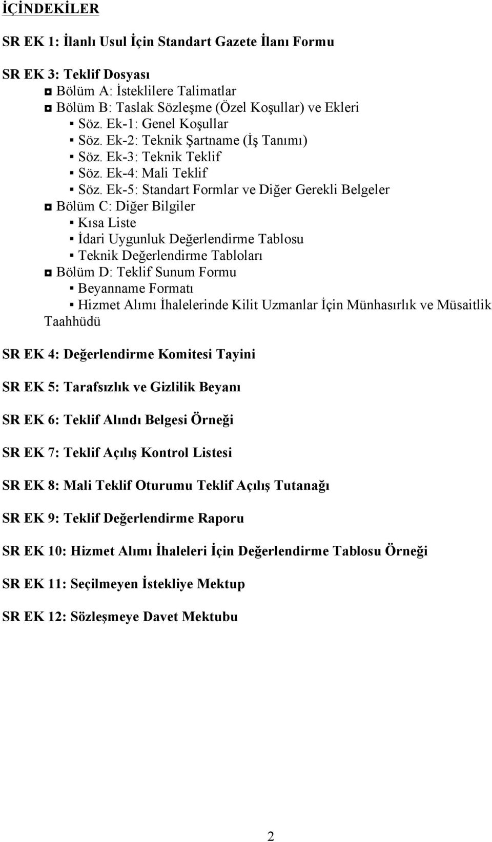 Ek-5: Standart Formlar ve Diğer Gerekli Belgeler Bölüm C: Diğer Bilgiler Kısa Liste İdari Uygunluk Değerlendirme Tablosu Teknik Değerlendirme Tabloları Bölüm D: Teklif Sunum Formu Beyanname Formatı