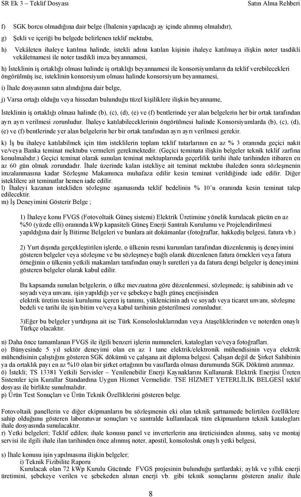 teklif verebilecekleri öngörülmüş ise, isteklinin konsorsiyum olması halinde konsorsiyum beyannamesi, i) İhale dosyasının satın alındığına dair belge, j) Varsa ortağı olduğu veya hissedarı bulunduğu