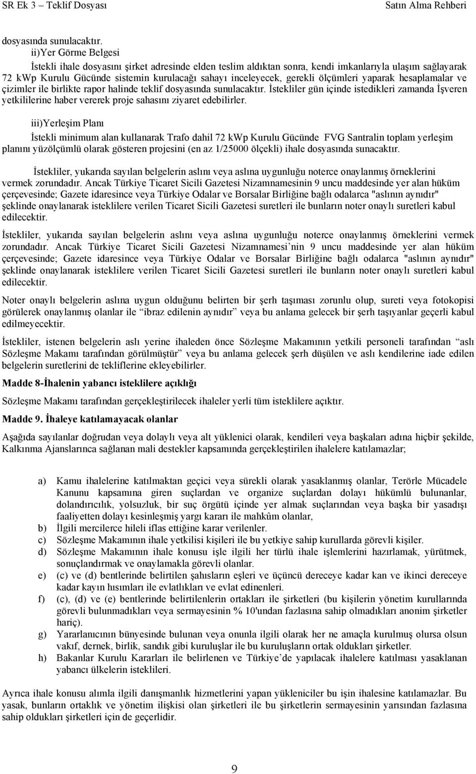 ölçümleri yaparak hesaplamalar ve çizimler ile birlikte rapor halinde teklif  İstekliler gün içinde istedikleri zamanda İşveren yetkililerine haber vererek proje sahasını ziyaret edebilirler.