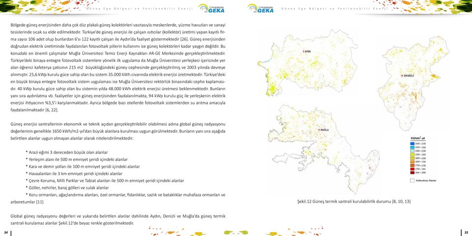 Güneş enerjisinden doğrudan elektrik üretiminde faydalanılan fotovoltaik pillerin kullanımı ise güneş kolektörleri kadar yaygın değildir.