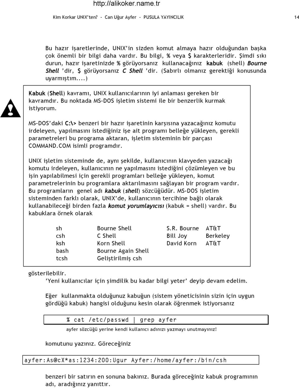 (Sabırlı olmanız gerektiği konusunda uyarmıştım...) Kabuk (Shell Shell) kavramı, UNIX kullanıcılarının iyi anlaması gereken bir kavramdır.