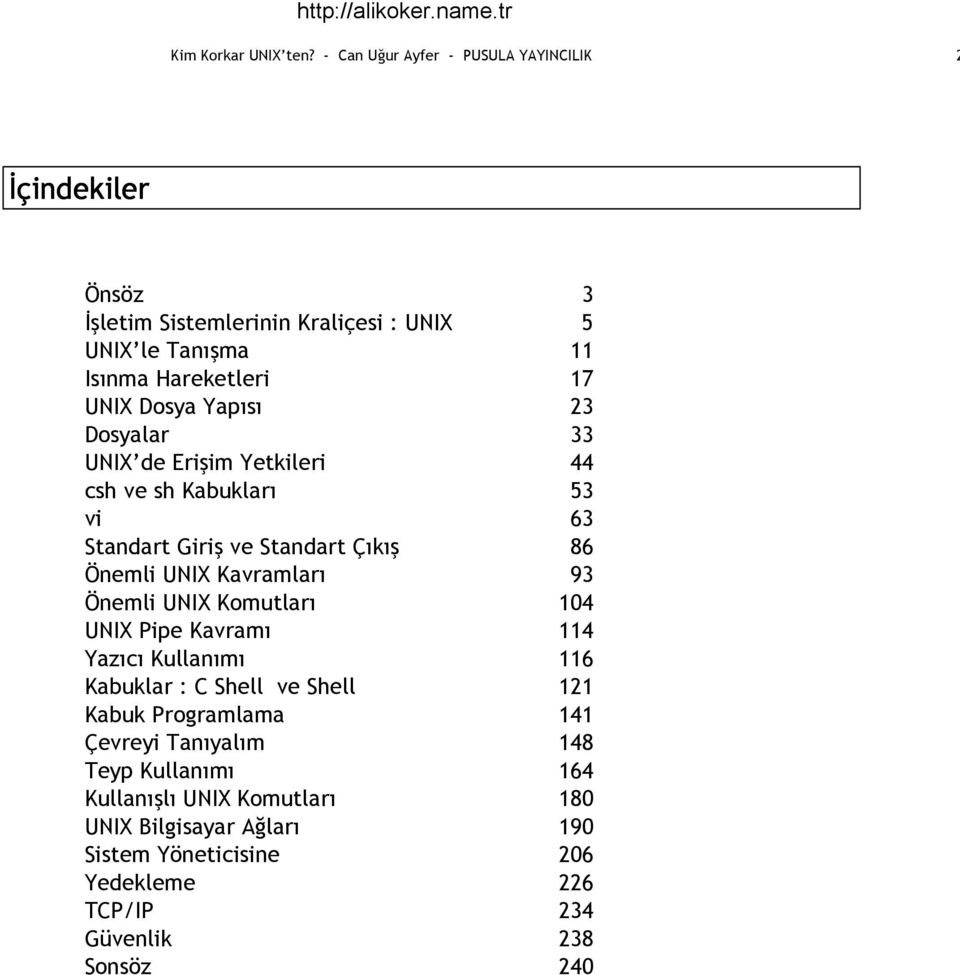 Yapısı 23 Dosyalar 33 UNIX de Erişim Yetkileri 44 csh ve sh Kabukları 53 vi 63 Standart Giriş ve Standart Çıkış 86 Önemli UNIX Kavramları 93 Önemli