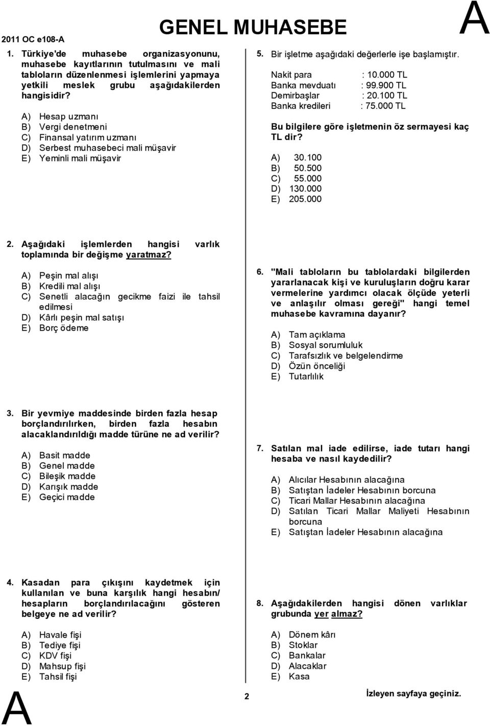 Nakit para anka mevduatı Demirbaşlar anka kredileri : 10.000 TL : 99.900 TL : 20.100 TL : 75.000 TL u bilgilere göre işletmenin öz sermayesi kaç TL dir? ) 30.100 ) 50.500 C) 55.000 D) 130.000 E) 205.