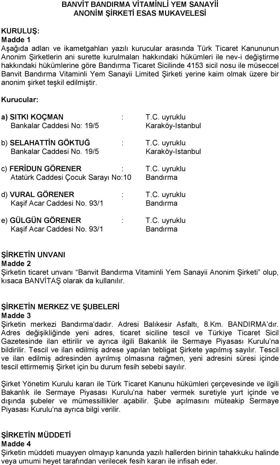 kaim olmak üzere bir anonim şirket teşkil edilmiştir. Kurucular: a) SITKI KOÇMAN : T.C. uyruklu Bankalar Caddesi No: 19/5 Karaköy-Istanbul b) SELAHATTİN GÖKTUĞ : T.C. uyruklu Bankalar Caddesi No. 19/5 Karaköy-Istanbul c) FERİDUN GÖRENER : T.