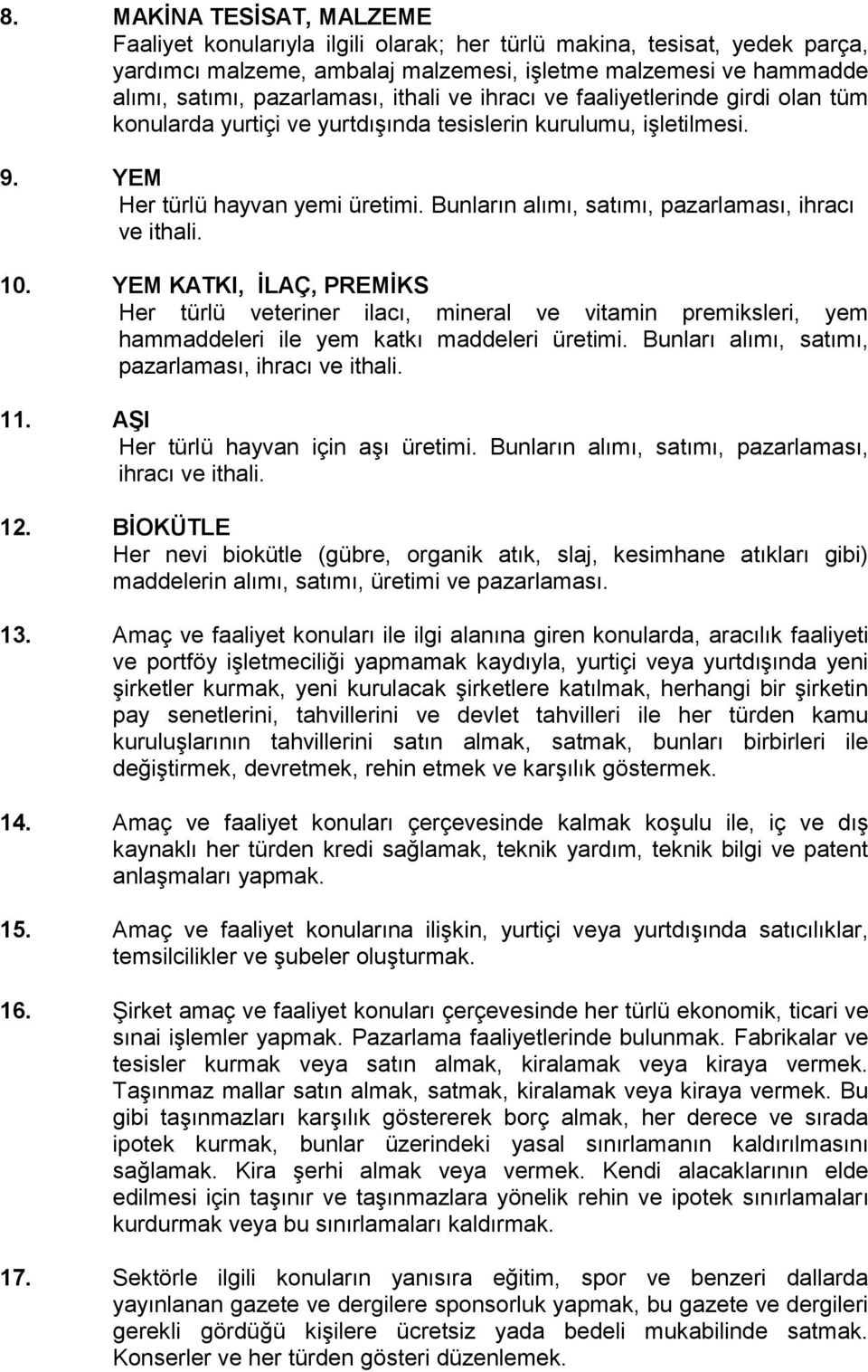 Bunların alımı, satımı, pazarlaması, ihracı ve ithali. 10. YEM KATKI, İLAÇ, PREMİKS Her türlü veteriner ilacı, mineral ve vitamin premiksleri, yem hammaddeleri ile yem katkı maddeleri üretimi.