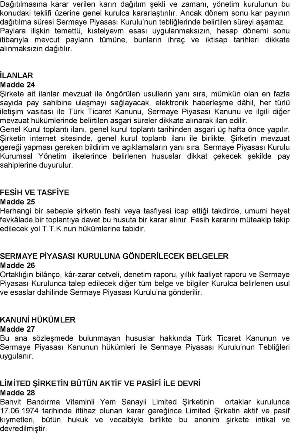 Paylara ilişkin temettü, kıstelyevm esası uygulanmaksızın, hesap dönemi sonu itibarıyla mevcut payların tümüne, bunların ihraç ve iktisap tarihleri dikkate alınmaksızın dağıtılır.