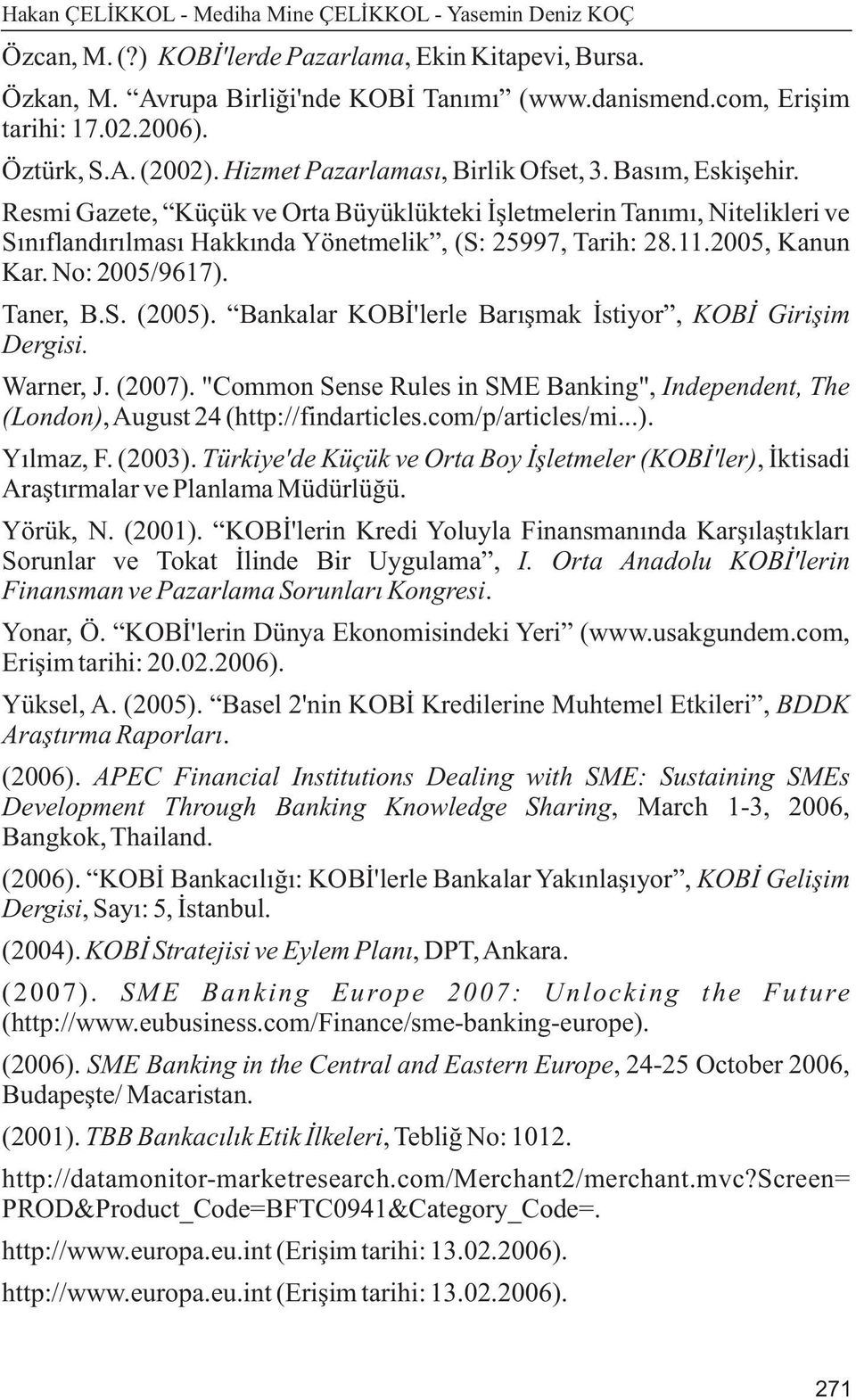 Resmi Gazete, Küçük ve Orta Büyüklükteki Ýþletmelerin Tanýmý, Nitelikleri ve Sýnýflandýrýlmasý Hakkýnda Yönetmelik, (S: 25997, Tarih: 28.11.2005, Kanun Kar. No: 2005/9617). Taner, B.S. (2005).